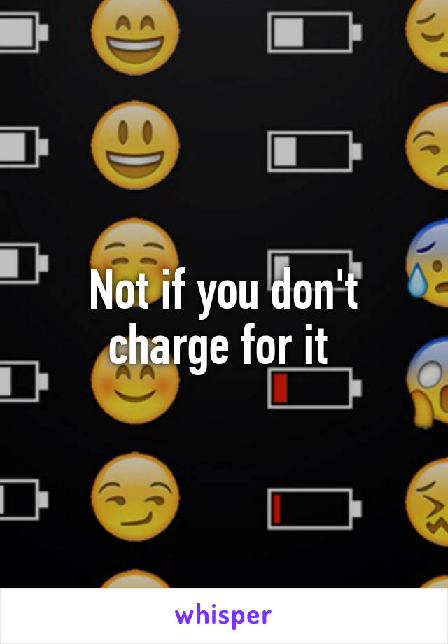 Not if you don't charge for it 