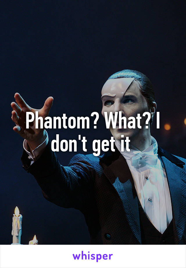 Phantom? What? I don't get it 