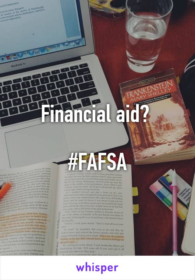 Financial aid? 

#FAFSA