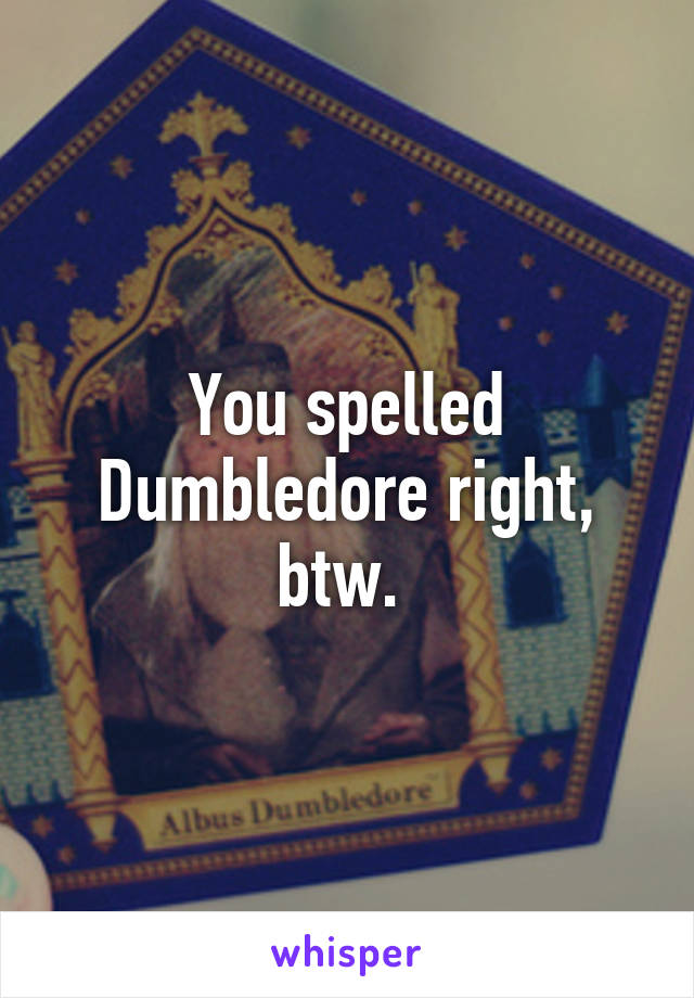 You spelled Dumbledore right, btw. 