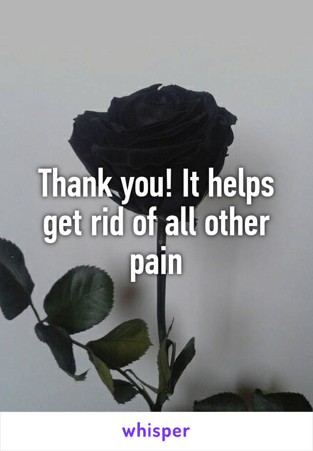 Thank you! It helps get rid of all other pain