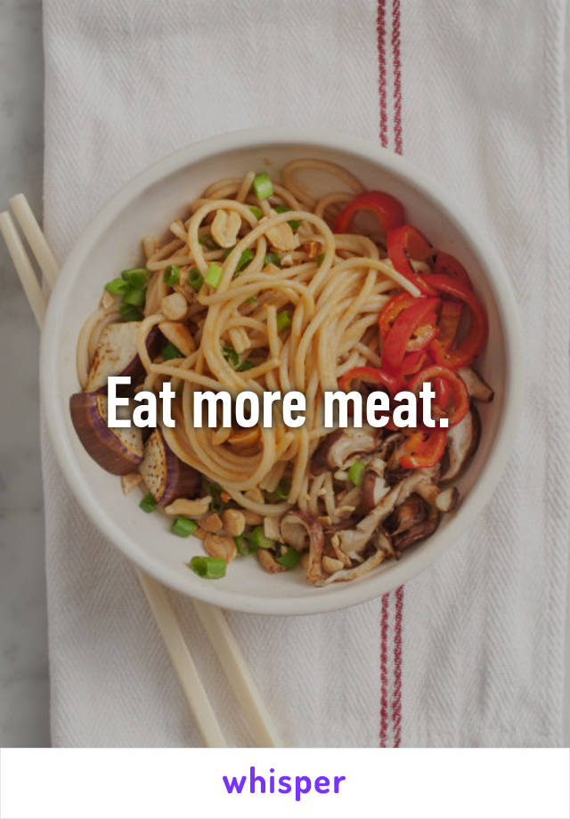 Eat more meat. 