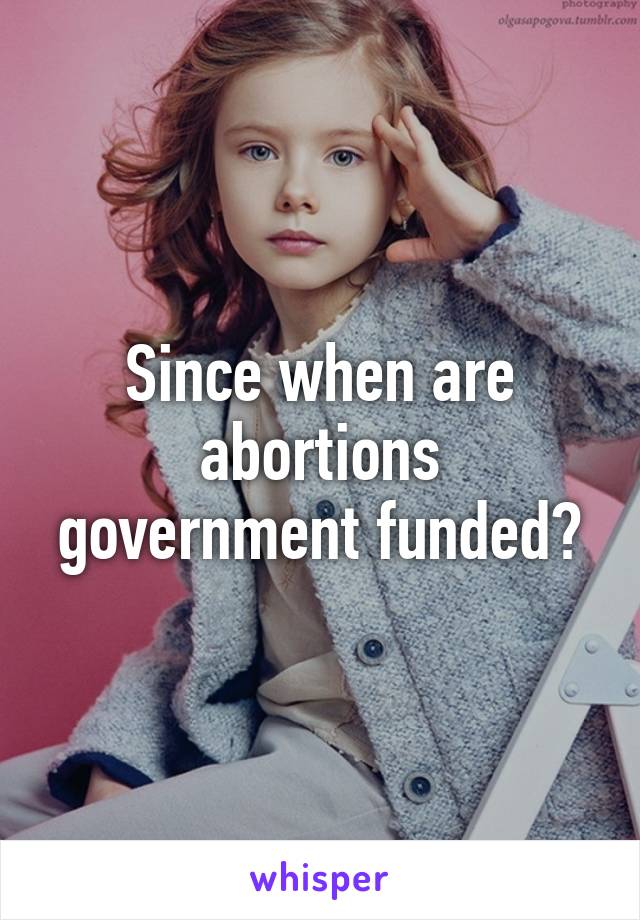 Since when are abortions government funded?