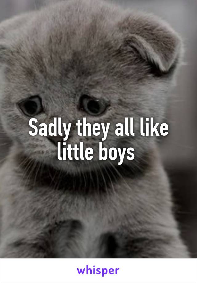 Sadly they all like little boys 