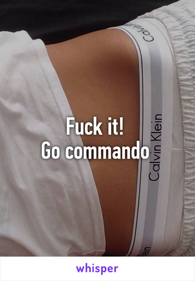 Fuck it! 
Go commando 