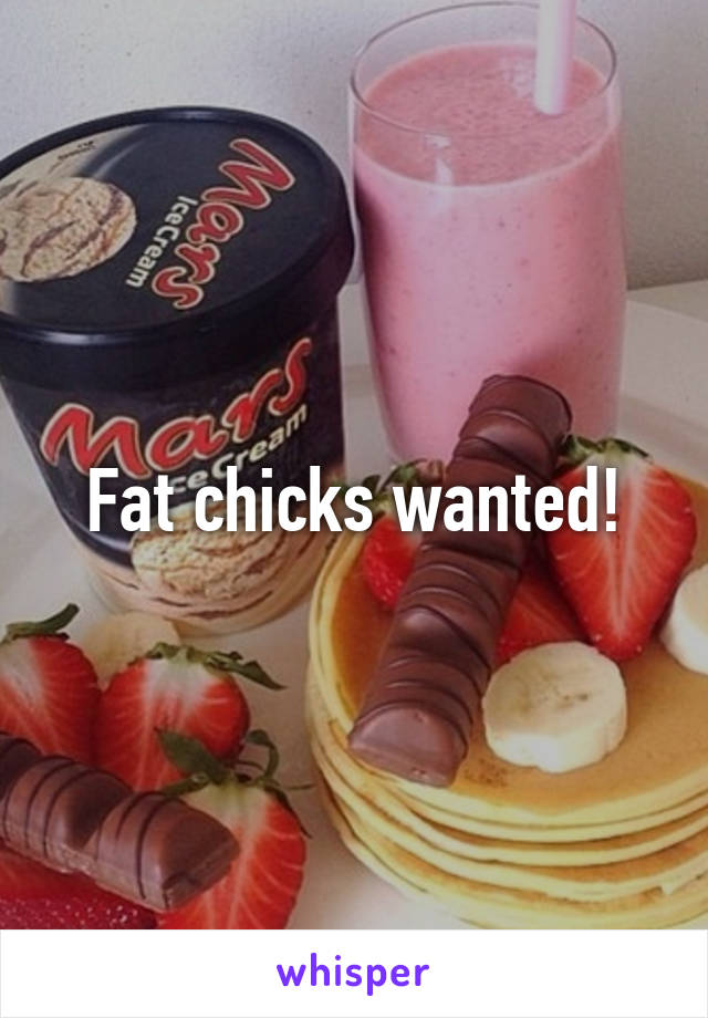 Fat chicks wanted!