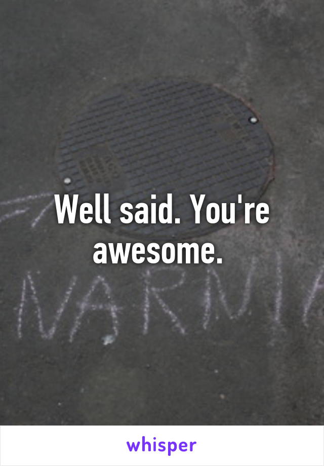 Well said. You're awesome. 
