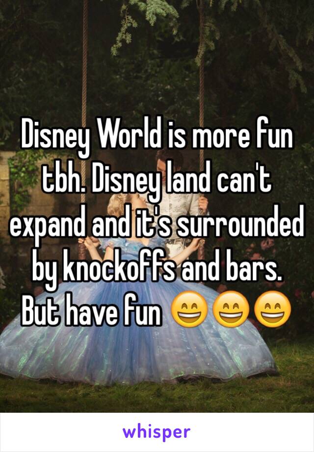 Disney World is more fun tbh. Disney land can't expand and it's surrounded by knockoffs and bars. 
But have fun 😄😄😄