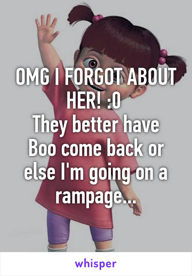 OMG I FORGOT ABOUT HER! :0 
They better have Boo come back or else I'm going on a rampage...
