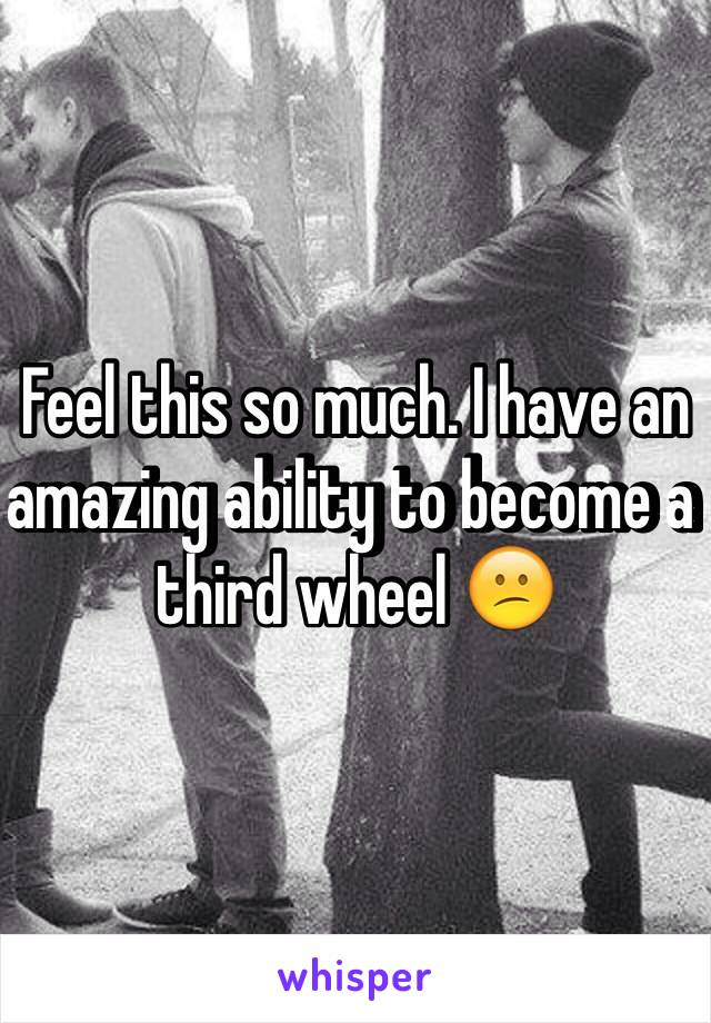 Feel this so much. I have an amazing ability to become a third wheel 😕