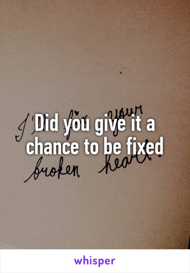 Did you give it a chance to be fixed