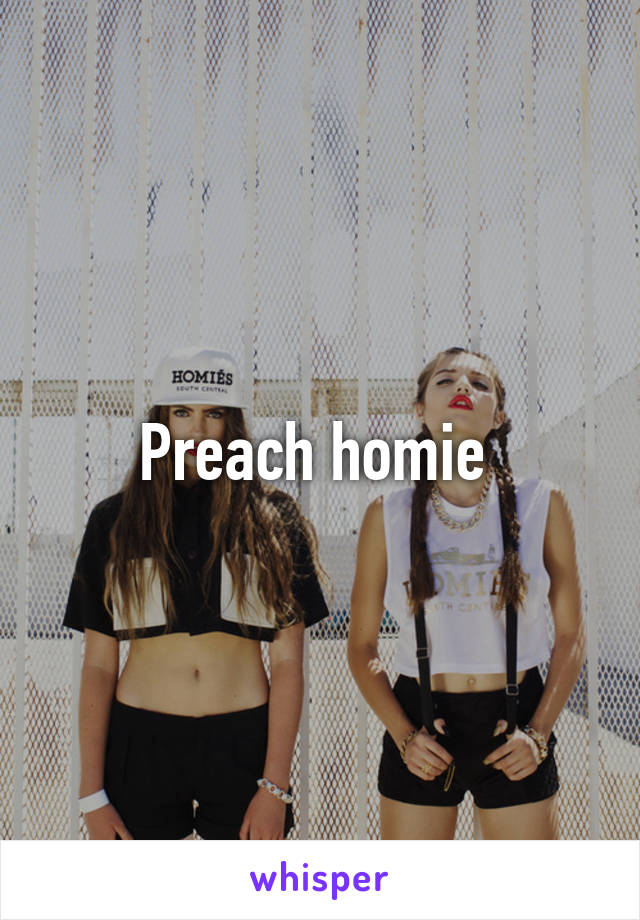 Preach homie 
