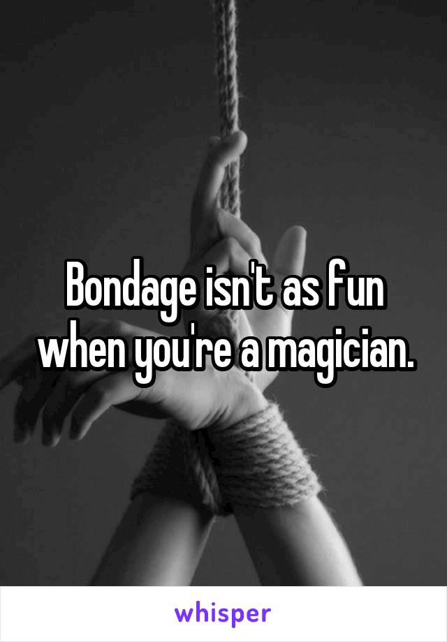 Bondage isn't as fun when you're a magician.