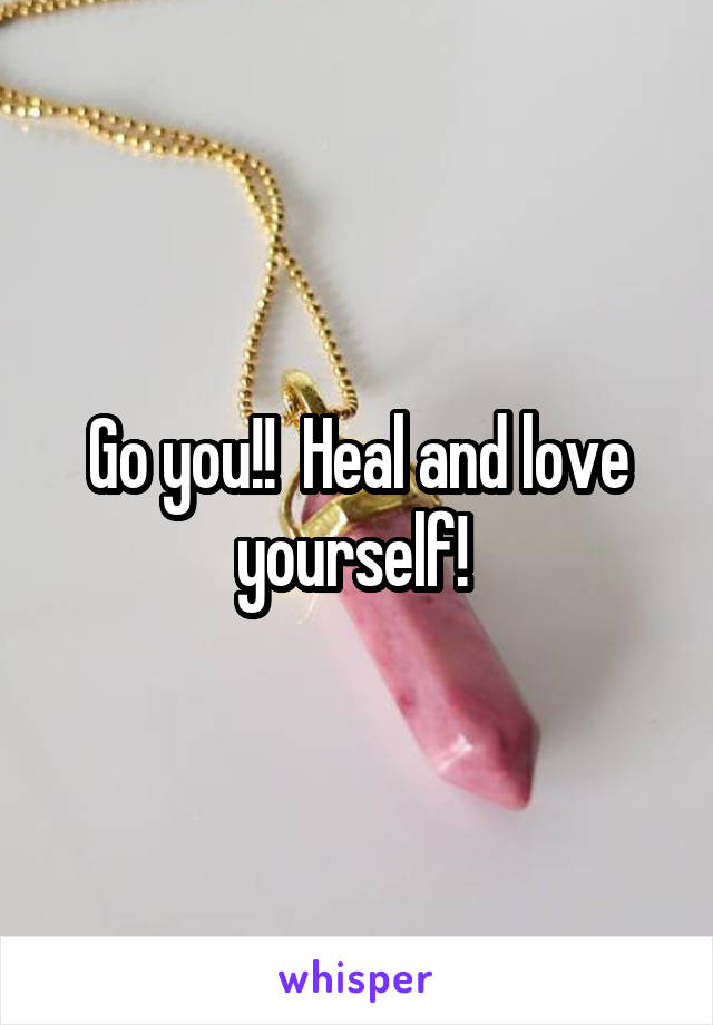 Go you!!  Heal and love yourself! 