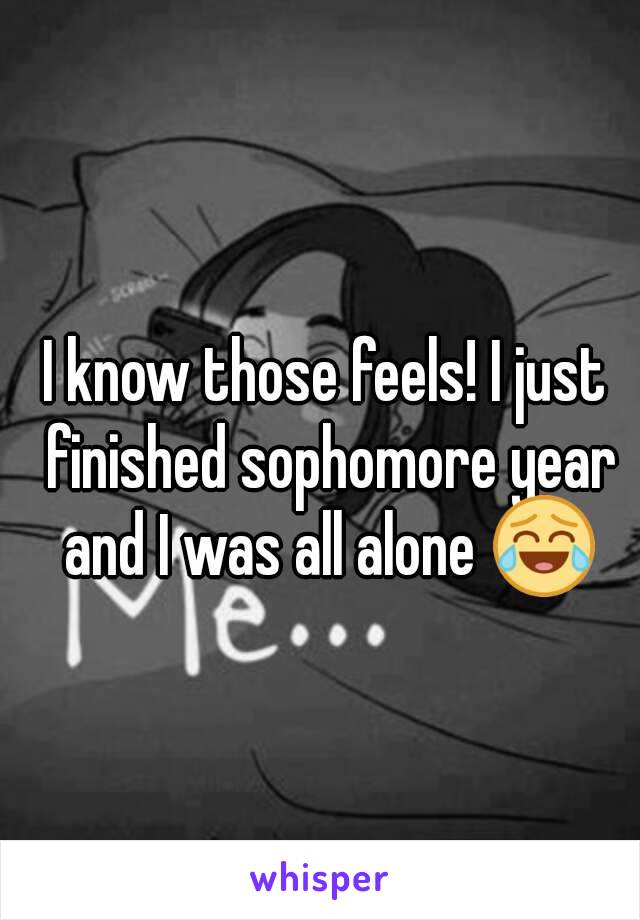I know those feels! I just finished sophomore year and I was all alone 😂