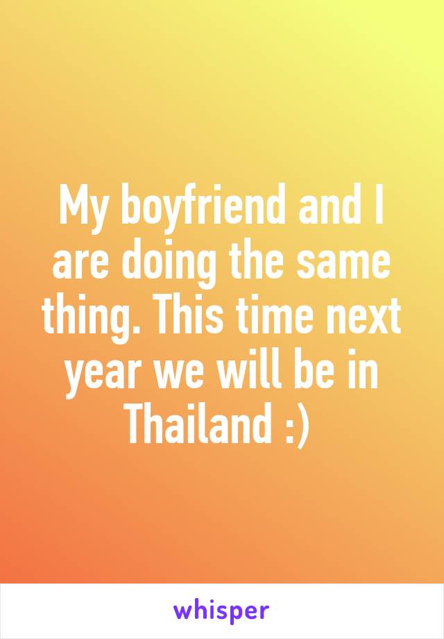 My boyfriend and I are doing the same thing. This time next year we will be in Thailand :) 