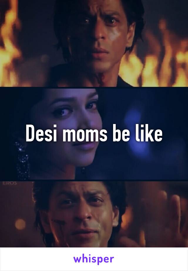 Desi moms be like