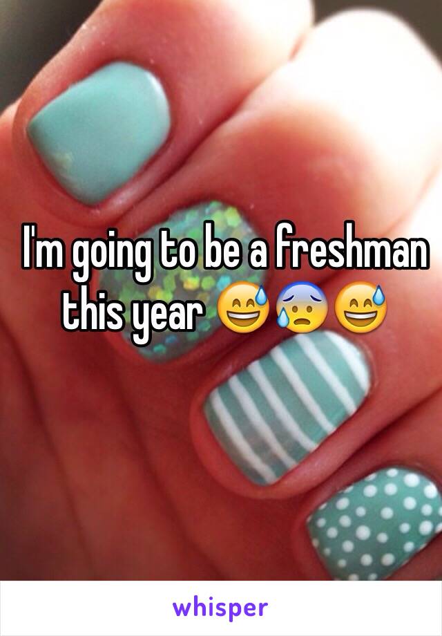 I'm going to be a freshman this year 😅😰😅