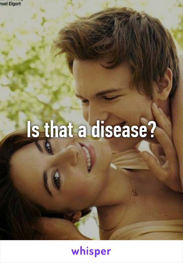 Is that a disease?