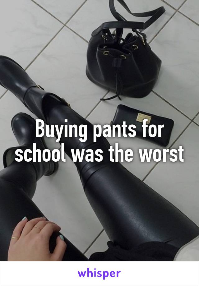 Buying pants for school was the worst