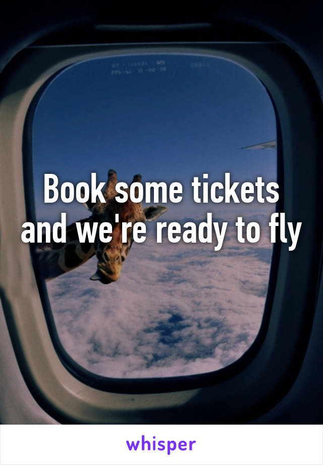 Book some tickets and we're ready to fly 