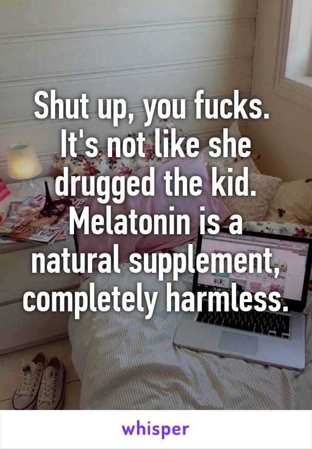 Shut up, you fucks. 
It's not like she drugged the kid. Melatonin is a natural supplement, completely harmless. 