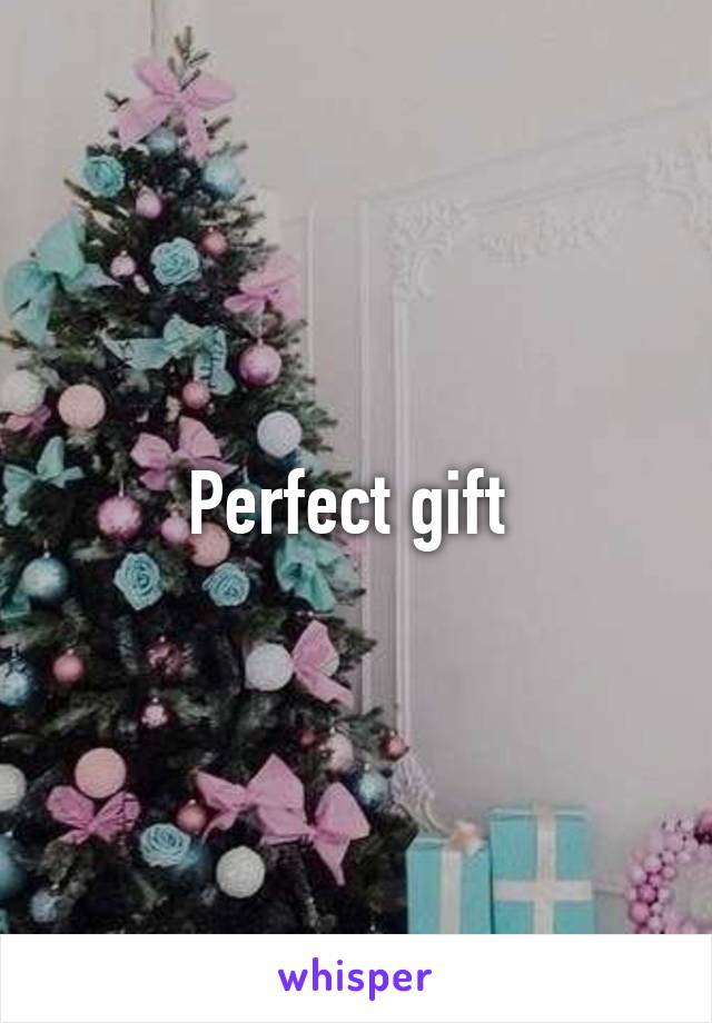 Perfect gift 