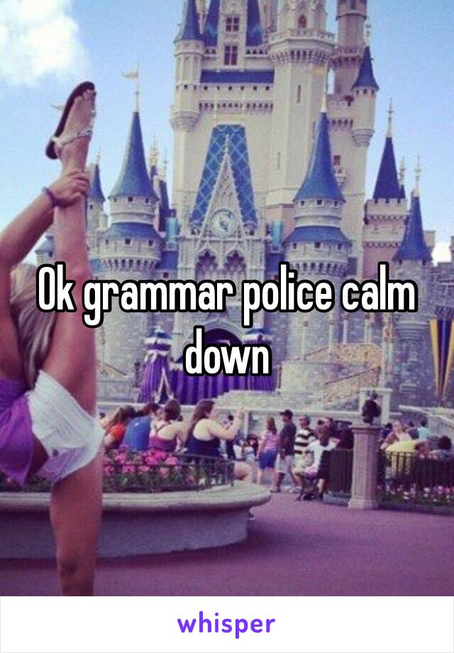 Ok grammar police calm down
