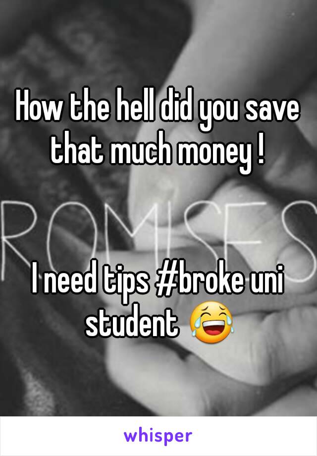 How the hell did you save that much money ! 


I need tips #broke uni student 😂