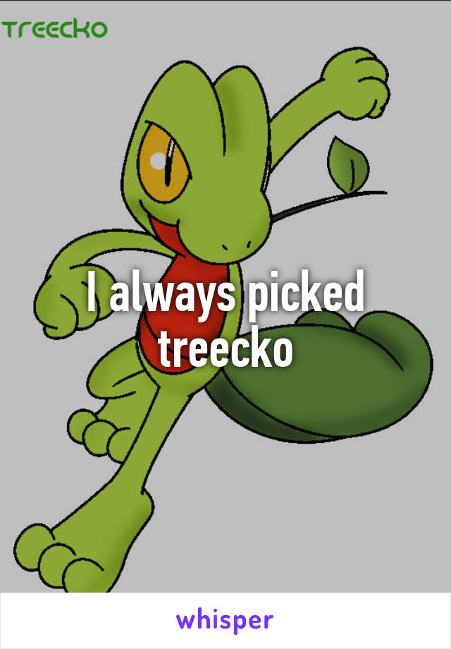 I always picked treecko