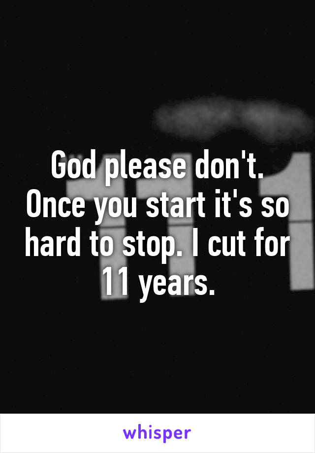 God please don't. Once you start it's so hard to stop. I cut for 11 years.