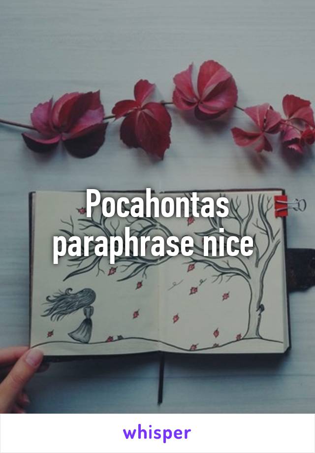 Pocahontas paraphrase nice 