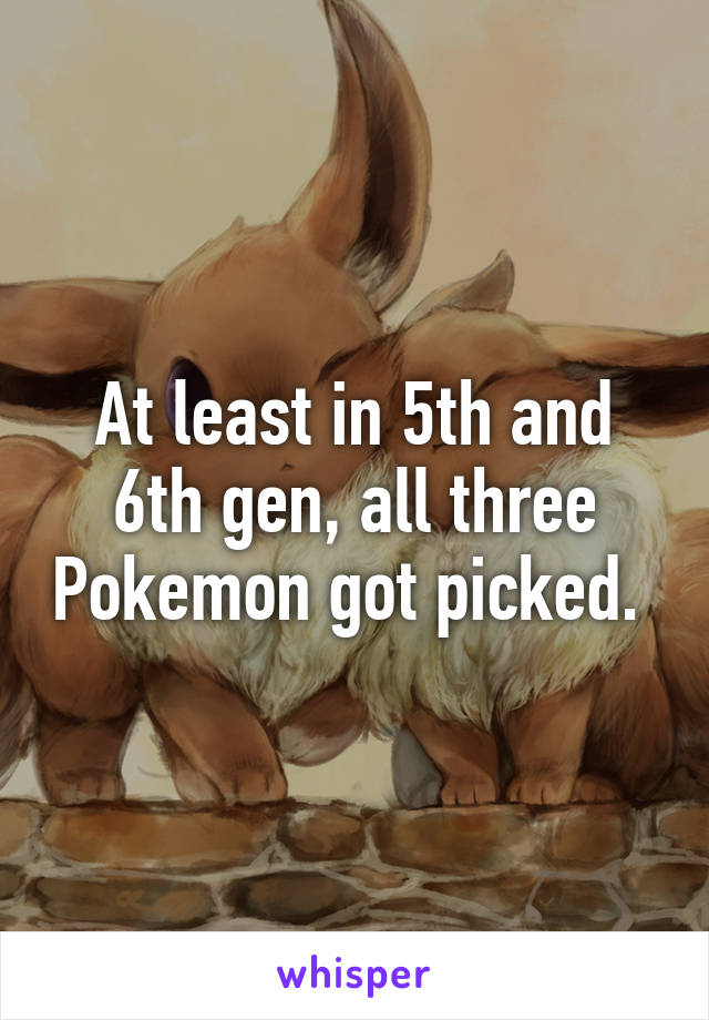 At least in 5th and 6th gen, all three Pokemon got picked. 