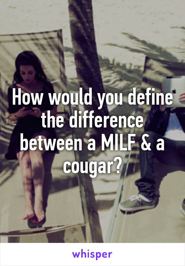 How would you define the difference between a MILF & a cougar?