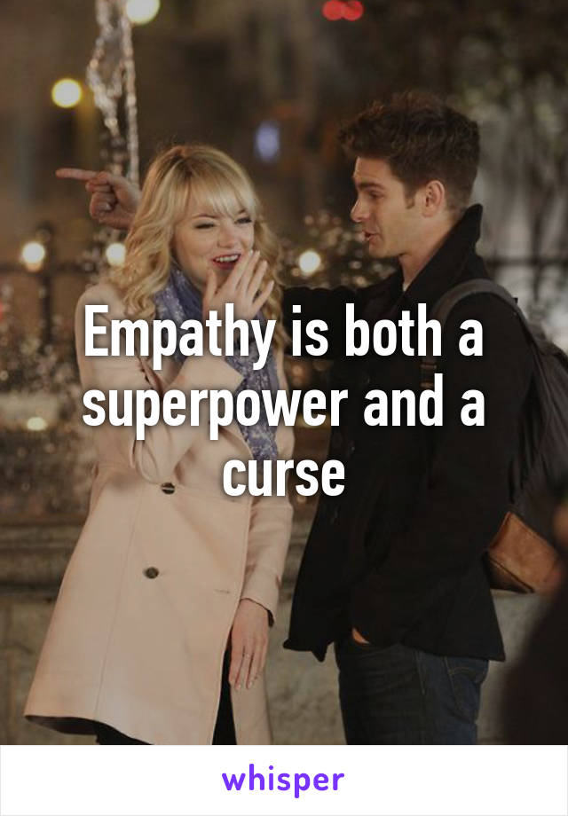 Empathy is both a superpower and a curse