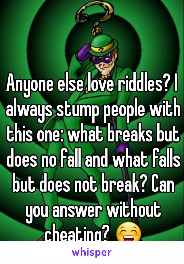 Anyone else love riddles? I always stump people with this one: what breaks but does no fall and what falls but does not break? Can you answer without cheating? 😁