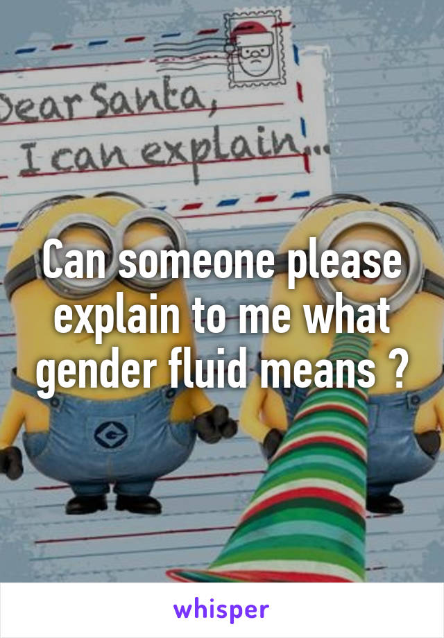 Can someone please explain to me what gender fluid means ?