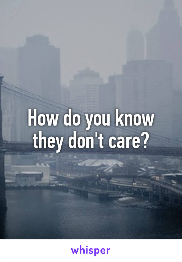 How do you know they don't care?