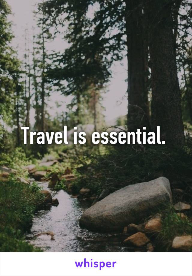 Travel is essential. 