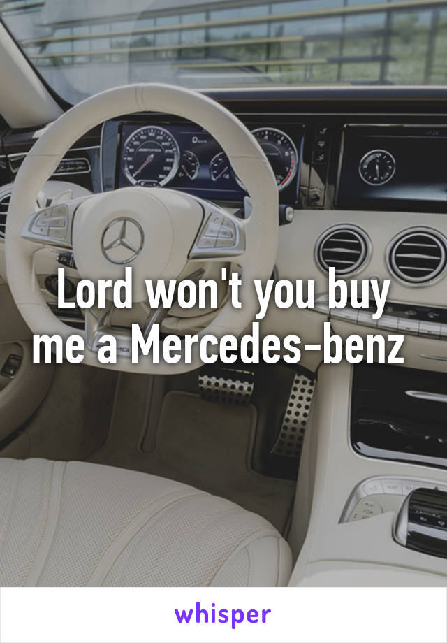 Lord won't you buy me a Mercedes-benz 