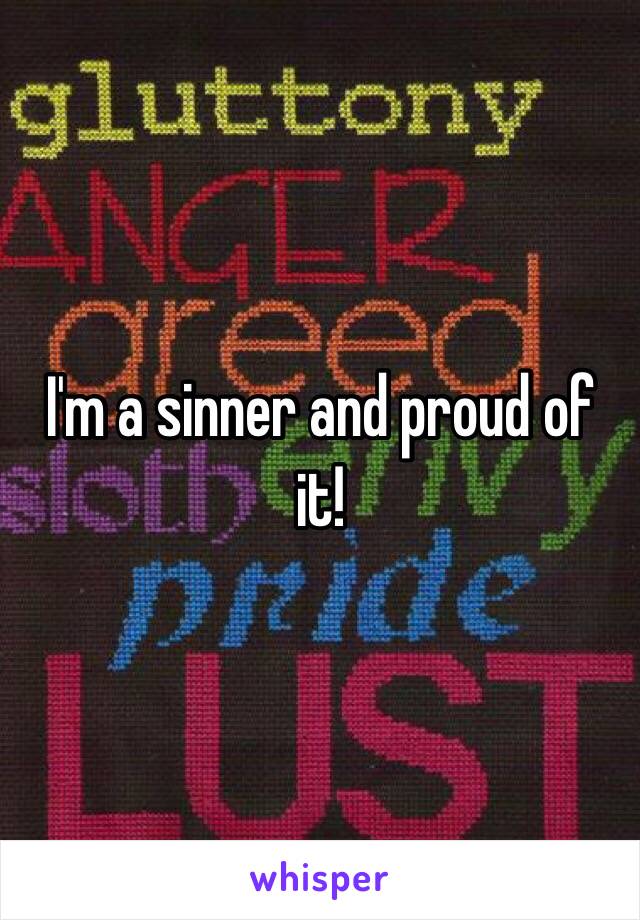 I'm a sinner and proud of it!