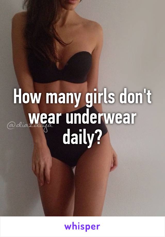 How many girls don't wear underwear daily?