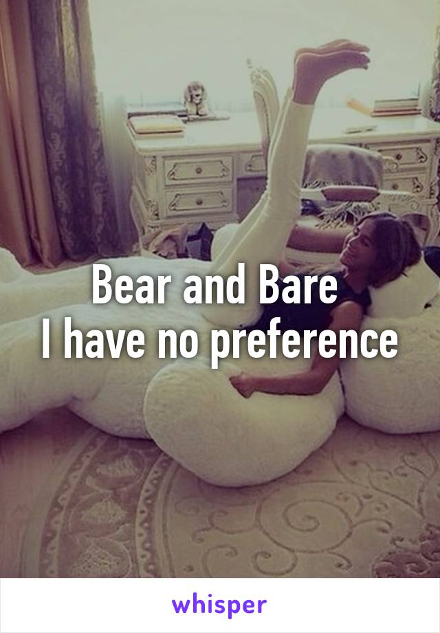 Bear and Bare 
I have no preference