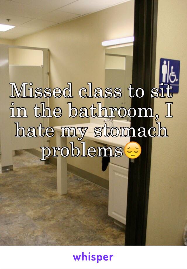 Missed class to sit in the bathroom, I hate my stomach problems😔