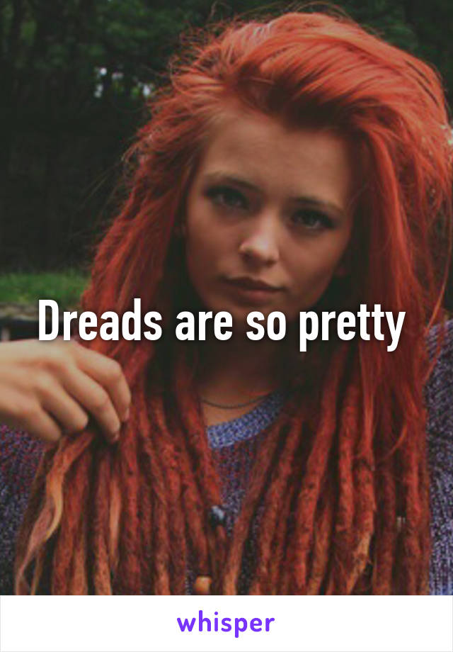 Dreads are so pretty 