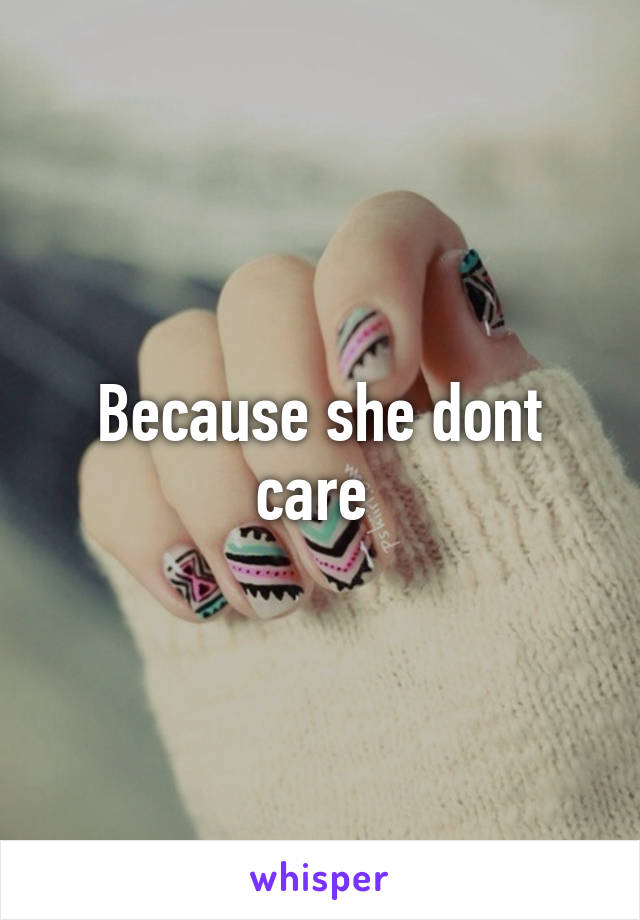 Because she dont care 