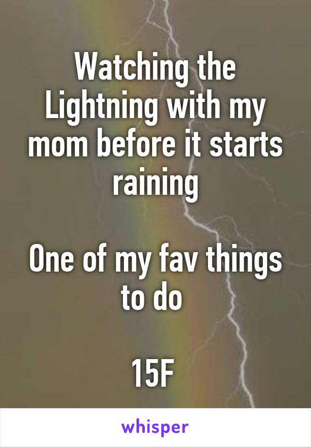 Watching the Lightning with my mom before it starts raining

One of my fav things to do 

15F 