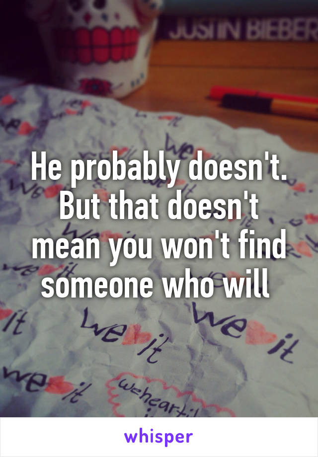 He probably doesn't. But that doesn't mean you won't find someone who will 