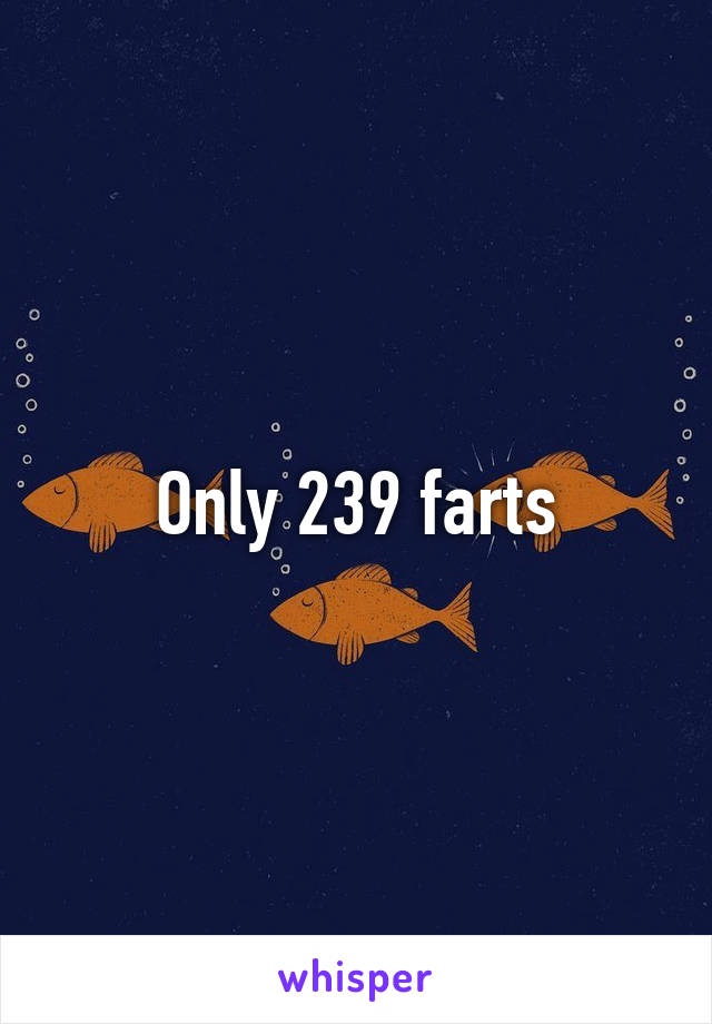 Only 239 farts