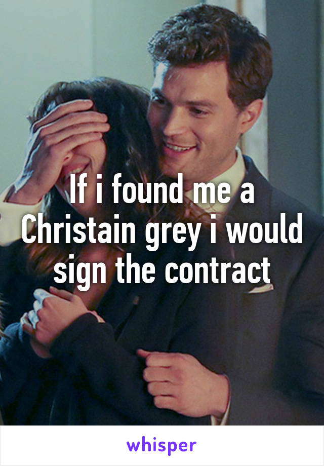 If i found me a Christain grey i would sign the contract